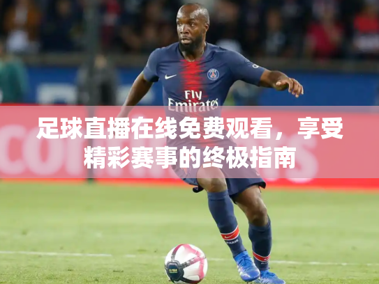 足球直播在线免费观看，享受精彩赛事的终极指南