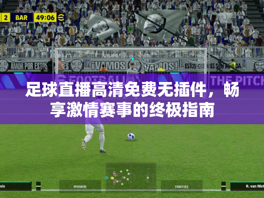 足球直播高清免费无插件，畅享激情赛事的终极指南