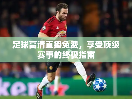 足球高清直播免费，享受顶级赛事的终极指南