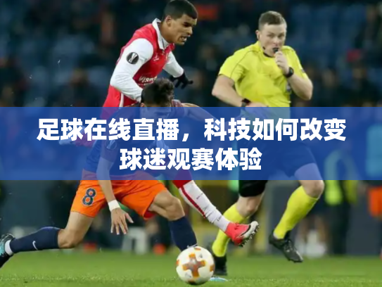 足球在线直播，科技如何改变球迷观赛体验