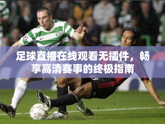 足球直播在线观看无插件，畅享高清赛事的终极指南