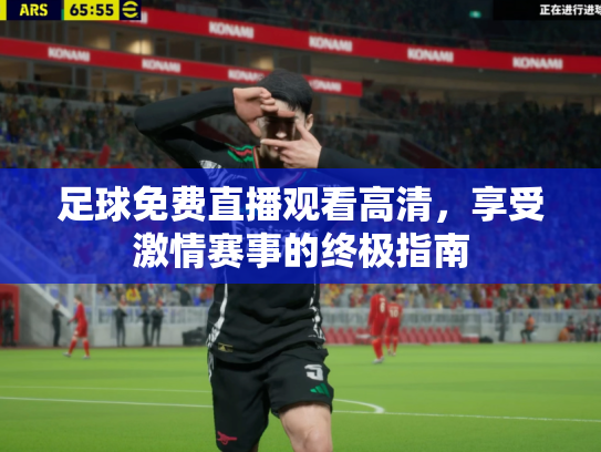 足球免费直播观看高清，享受激情赛事的终极指南