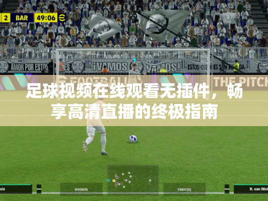 足球视频在线观看无插件，畅享高清直播的终极指南