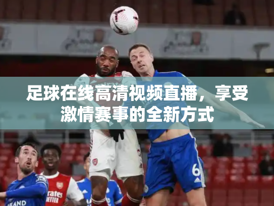 足球在线高清视频直播，享受激情赛事的全新方式