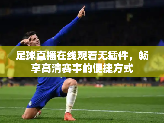 足球直播在线观看无插件，畅享高清赛事的便捷方式