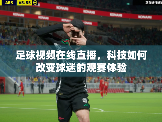足球视频在线直播，科技如何改变球迷的观赛体验