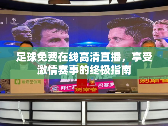 足球免费在线高清直播，享受激情赛事的终极指南
