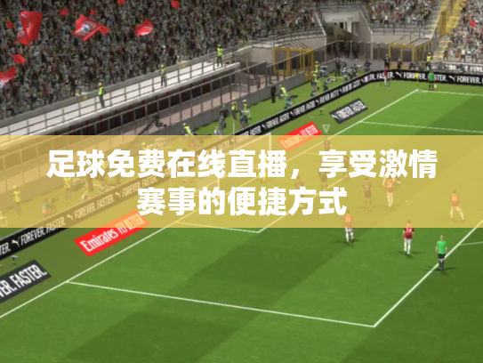 足球免费在线直播，享受激情赛事的便捷方式