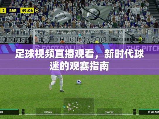 足球视频直播观看，新时代球迷的观赛指南
