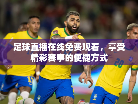 足球直播在线免费观看，享受精彩赛事的便捷方式