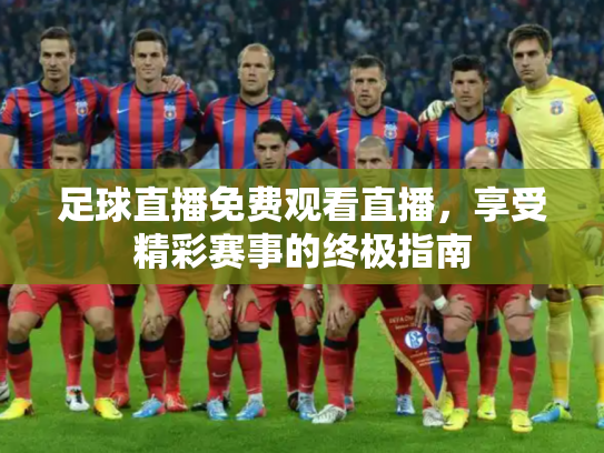 足球直播免费观看直播，享受精彩赛事的终极指南