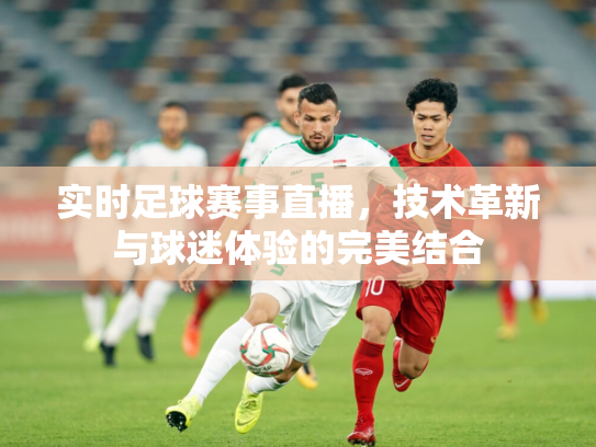 实时足球赛事直播，技术革新与球迷体验的完美结合