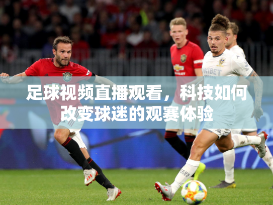 足球视频直播观看，科技如何改变球迷的观赛体验