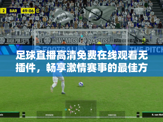 足球直播高清免费在线观看无插件，畅享激情赛事的最佳方式