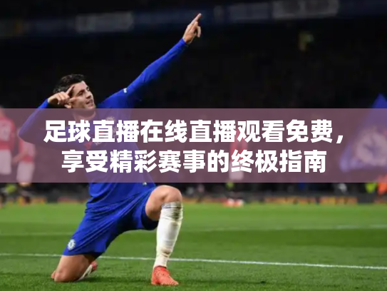 足球直播在线直播观看免费，享受精彩赛事的终极指南