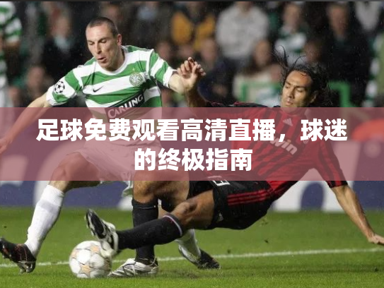 足球免费观看高清直播，球迷的终极指南