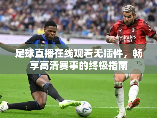 足球直播在线观看无插件，畅享高清赛事的终极指南