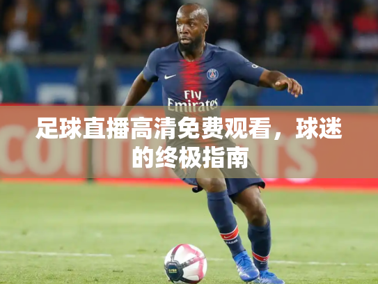 足球直播高清免费观看，球迷的终极指南