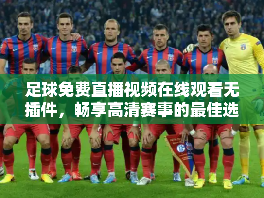 足球免费直播视频在线观看无插件，畅享高清赛事的最佳选择