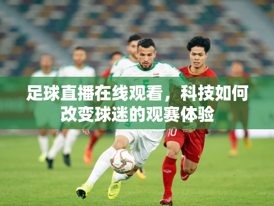 足球直播在线观看，科技如何改变球迷的观赛体验