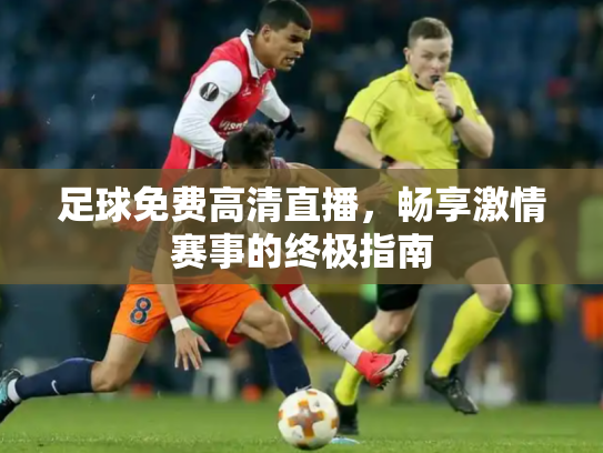 足球免费高清直播，畅享激情赛事的终极指南