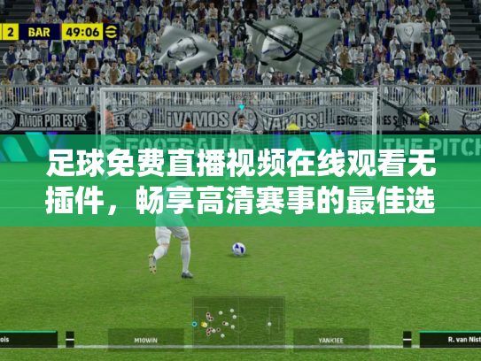 足球免费直播视频在线观看无插件，畅享高清赛事的最佳选择
