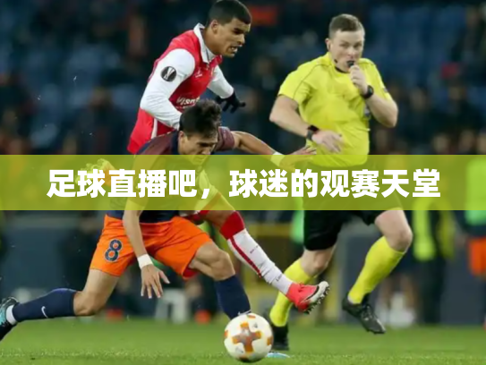 足球直播吧，球迷的观赛天堂