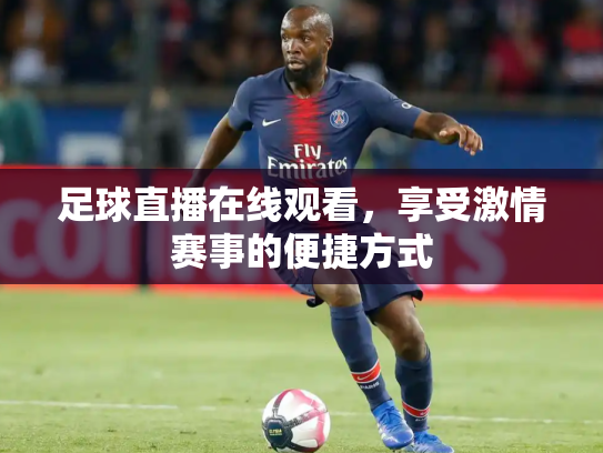足球直播在线观看，享受激情赛事的便捷方式