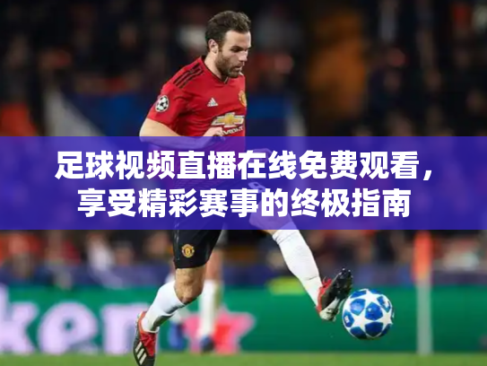 足球视频直播在线免费观看，享受精彩赛事的终极指南