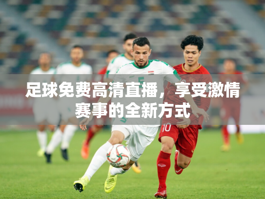 足球免费高清直播，享受激情赛事的全新方式