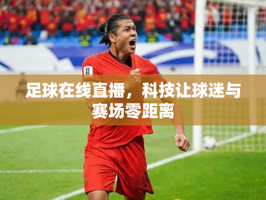足球在线直播，科技让球迷与赛场零距离
