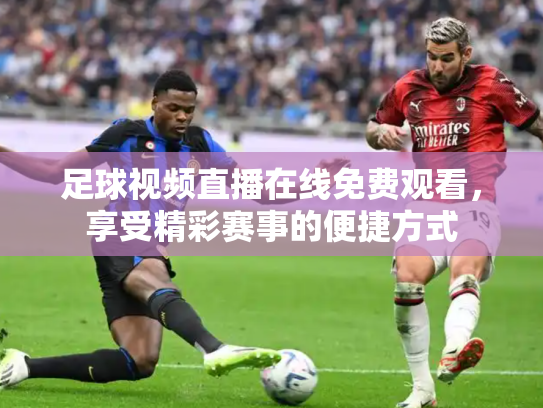 足球视频直播在线免费观看，享受精彩赛事的便捷方式