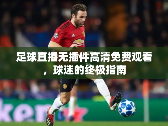 足球直播无插件高清免费观看，球迷的终极指南