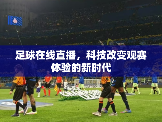 足球在线直播，科技改变观赛体验的新时代