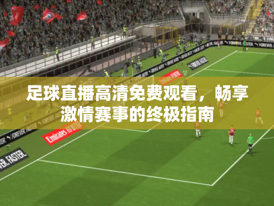 足球直播高清免费观看，畅享激情赛事的终极指南