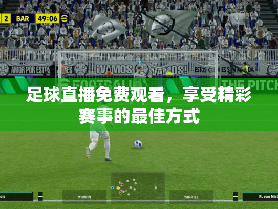 足球直播免费观看，享受精彩赛事的最佳方式