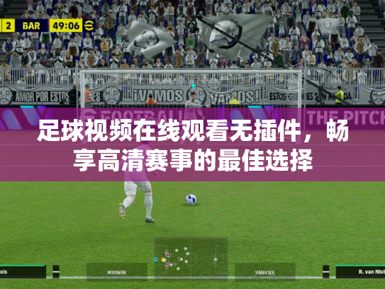 足球视频在线观看无插件，畅享高清赛事的最佳选择