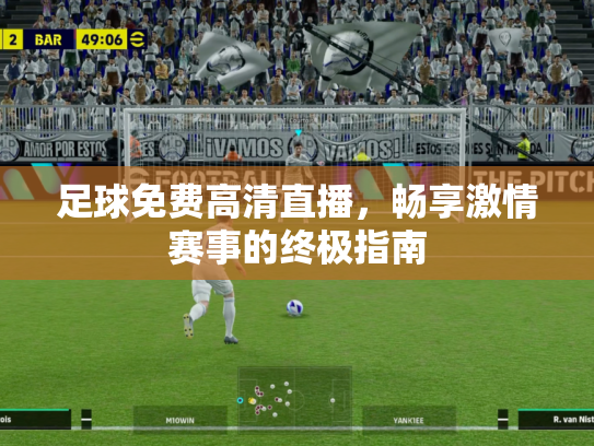 足球免费高清直播，畅享激情赛事的终极指南