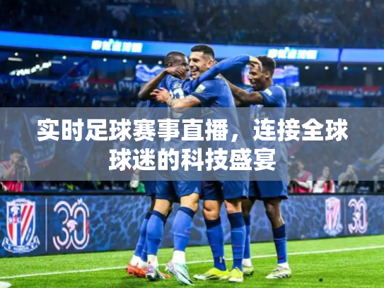 实时足球赛事直播，连接全球球迷的科技盛宴