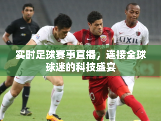 实时足球赛事直播，连接全球球迷的科技盛宴