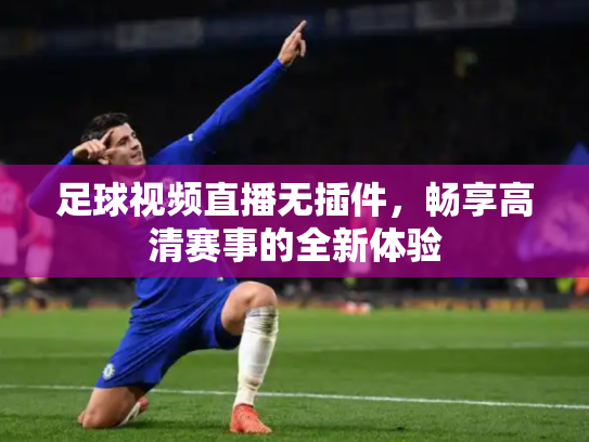 足球视频直播无插件，畅享高清赛事的全新体验