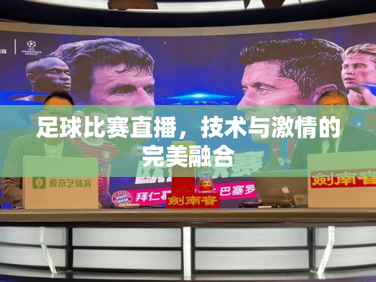 足球比赛直播，技术与激情的完美融合