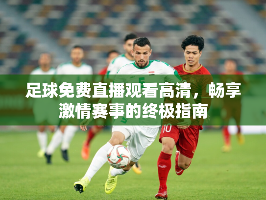 足球免费直播观看高清，畅享激情赛事的终极指南