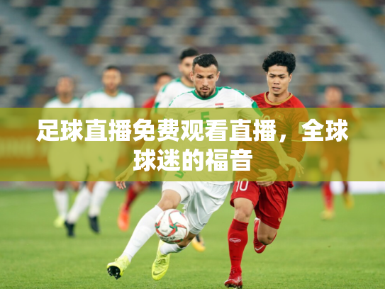 足球直播免费观看直播，全球球迷的福音