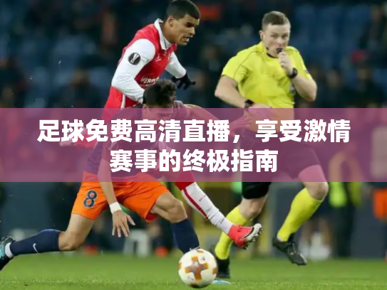 足球免费高清直播，享受激情赛事的终极指南