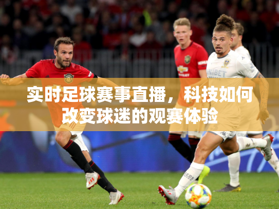 实时足球赛事直播，科技如何改变球迷的观赛体验
