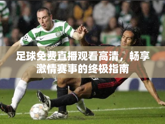 足球免费直播观看高清，畅享激情赛事的终极指南