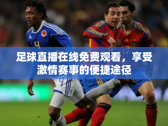 足球直播在线免费观看，享受激情赛事的便捷途径