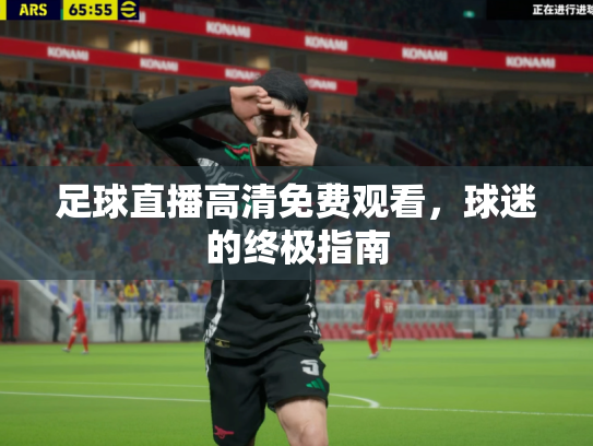 足球直播高清免费观看，球迷的终极指南