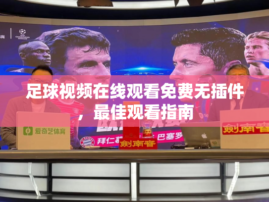 足球视频在线观看免费无插件，最佳观看指南